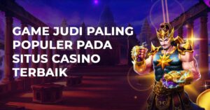 Game Judi Paling Populer Pada Situs Casino Terbaik